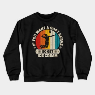 If You Want A Soft Serve Go get Ice Cream Vintage Volleyball Crewneck Sweatshirt